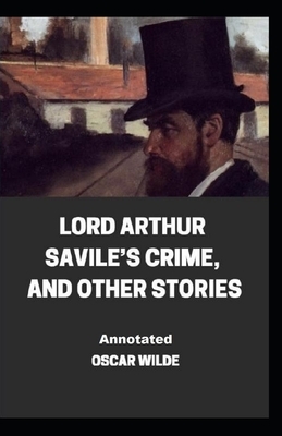 Lord Arthur Savile's Crime, And Other Stories Annotated by Oscar Wilde