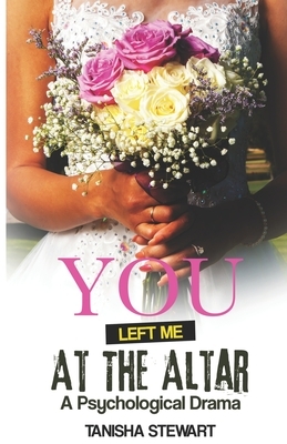 You Left Me at the Altar: A Psychological Drama by Tanisha Stewart