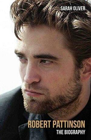 Robert Pattinson - The Biography by Sarah Oliver