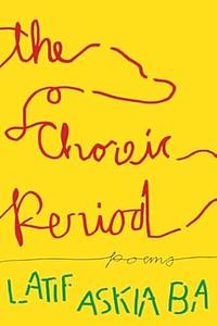 The Choreic Period: Poems by Latif Askia Ba