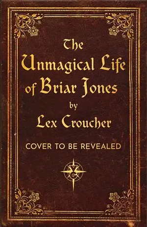 The Unmagical Life of Briar Jones by Lex Croucher
