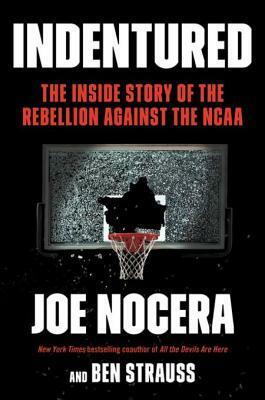 Indentured: The Inside Story of the Rebellion Against the NCAA by Joe Nocera