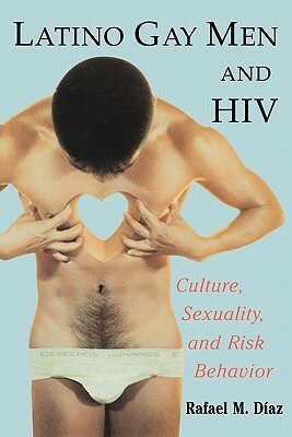 Latino Gay Men and HIV: Culture, Sexuality, and Risk Behavior by Rafael M. Diaz