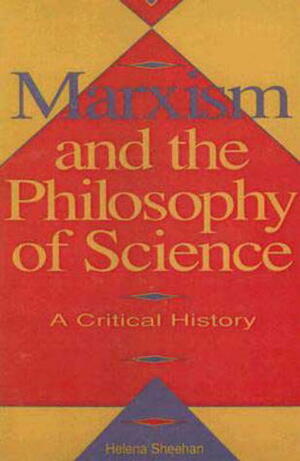 Marxism and the Philosophy of Science by Helena Sheehan