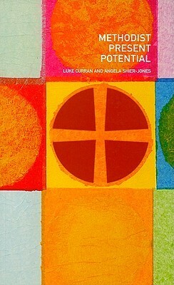 Methodist Present Potential: And Realistic Hopes for the Future by Luke Curran, Angela Shier-Jones