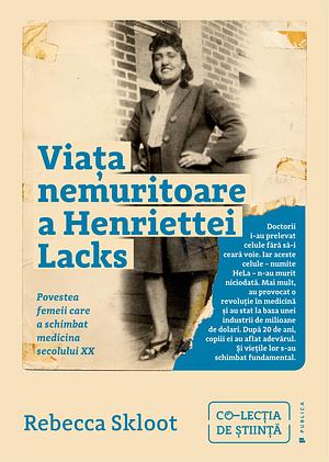 Viața nemuritoare a Henriettei Lacks. Povestea femeii care a schimbat medicina secolului XX by Rebecca Skloot, Rebecca Skloot