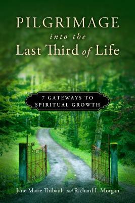 Pilgrimage Into the Last Third of Life: 7 Gateways to Spiritual Growth by Jane Marie Thibault, Richard L. Morgan