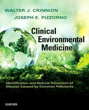 Clinical Environmental Medicine: Identification and Natural Treatment of Diseases Caused by Common Pollutants by Walter J. Crinnion, Joseph E. Pizzorno