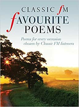 Classic Fm Favourite Poems: Poems For Every Occasion Chosen By Classic Fm Listeners by Classic FM