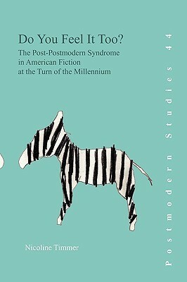 Do You Feel It Too?: The Post-Postmodern Syndrome in American Fiction at the Turn of the Millennium by Nicoline Timmer