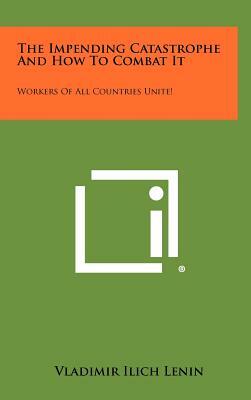 The Impending Catastrophe and How to Combat It: Workers of All Countries Unite! by Vladimir Lenin