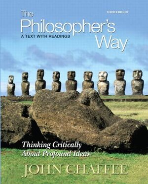 The Philosopher's Way: Thinking Critically about Profound Ideas by John Chaffee