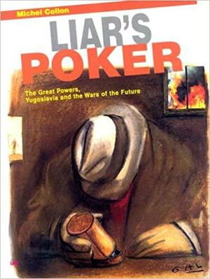 Liar's Poker: The Great Powers, Yugoslavia and the Wars of the Future by Michel Collon