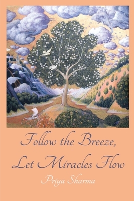 Follow The Breeze, Let Miracles Flow by Priya Sharma