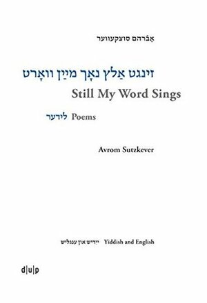 Avrom Sutzkever. Still My Word Sings: Poems. Yiddish and English by Heather Valencia