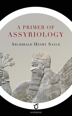 A Primer of Assyriology by Archibald Henry Sayce