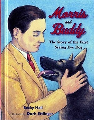 Morris and Buddy: The Story of the First Seeing Eye Dog by Doris Ettlinger, Becky Hall