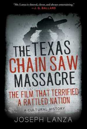 The Texas Chain Saw Massacre: The Film That Terrified a Rattled Nation by Joseph Lanza