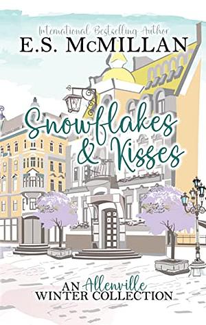 Snowflakes & Kisses: An Allenville Winter Collection by E.S. McMillan