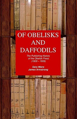 Of Obelisks and Daffodils: The Publishing History of the Obelisk Press (1929 - 1939) by James Armstrong, Gary Miers
