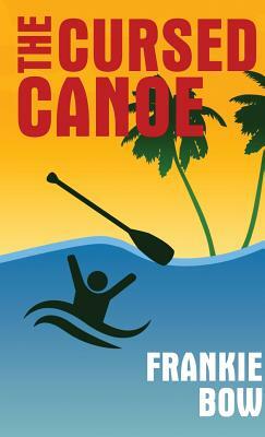 The Cursed Canoe: In Which Molly Experiences the World-Famous Labor Day Canoe Race and Endures that Awful Mix-Up at the Hotel by Frankie Bow