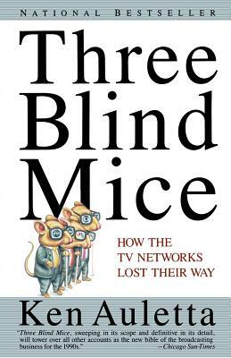 Three Blind Mice: How the TV Networks Lost Their Way by Ken Auletta