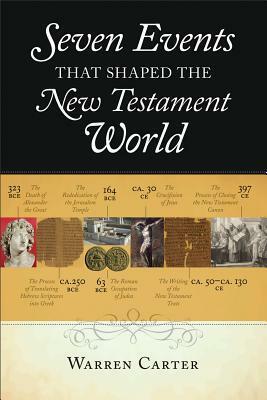 Seven Events That Shaped the New Testament World by Warren Carter