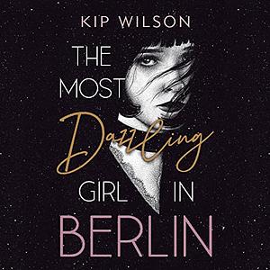 The Most Dazzling Girl in Berlin by Kip Wilson