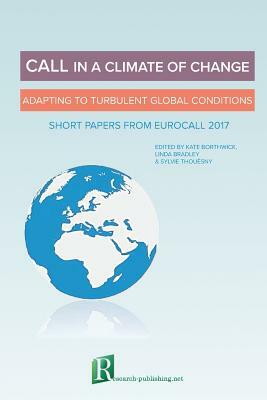 CALL in a climate of change: adapting to turbulent global conditions - short papers from EUROCALL 2017 by Kate Borthwick, Linda Bradley, Sylvie Thouësny