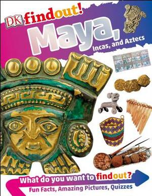 Dkfindout! Maya, Incas, and Aztecs by D.K. Publishing