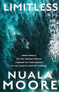 Limitless: From Dingle to Cape Horn, Finding My True North in the Earth's Vastest Oceans by Nuala Moore