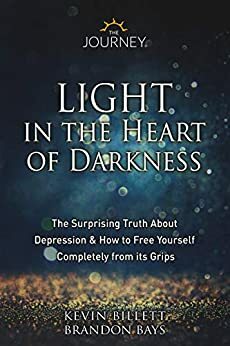 Light in the Heart of Darkness : The Surprising Truth About Depression & How to Free Yourself Completely From its Grips by Brandon Bays, Kevin Billett