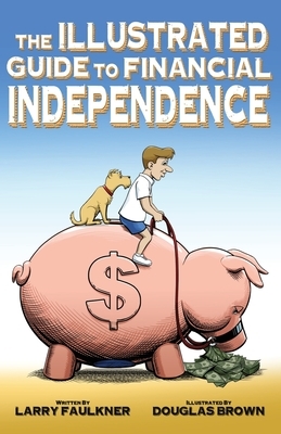The Illustrated Guide to Financial Independence by Larry Faulkner