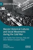 Marxist Historical Cultures and Social Movements during the Cold War: Case Studies from Germany, Italy and Other Western European States by Stefan Berger, Christoph Cornelissen