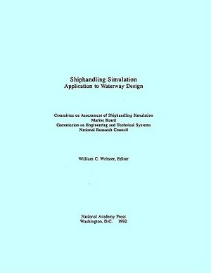 Shiphandling Simulation: Application to Waterway Design by Marine Board, Committee on Assessment of Shiphandling, National Research Council