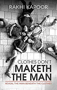 Clothes Don't Maketh The Man : Reveal the man beneath the clothes by Rakhi Kapoor