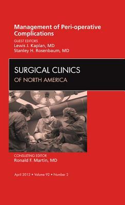 Management of Peri-Operative Complications, an Issue of Surgical Clinics, Volume 92-2 by Lewis J. Kaplan, Stanley H. Rosenbaum