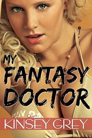 My Fantasy Doctor: A Humiliating First Time Medical Fetish Story by Kinsey Grey