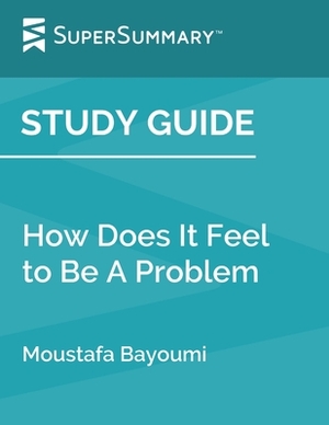 Study Guide: How Does It Feel to Be A Problem by Moustafa Bayoumi (SuperSummary) by SuperSummary