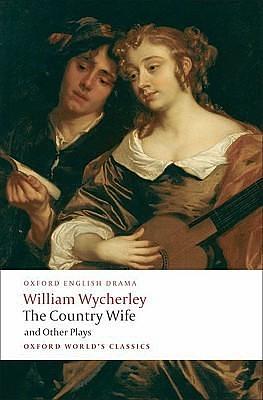 The Country Wife and Other Plays: Love in a Wood; The Gentleman Dancing-Master; The Country Wife; the Plain Dealer by William Wycherley, William Wycherley, Peter Dixon