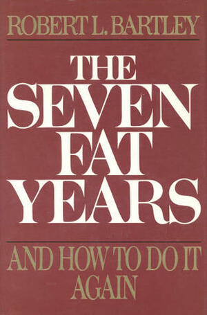 The Seven Fat Years: And How to Do It Again by Robert L. Bartley