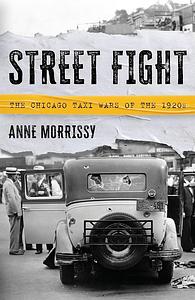 Street Fight: The Chicago Taxi Wars of The 1920s by Anne Morrissy