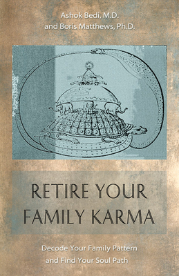 Retire Your Family Karma: Decode Your Family Pattern and Find Your Soul Path by Ashok Bedi, Boris Matthews
