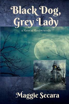 Black Dog, Grey Lady: a Raven at Random novella by Maggie Secara