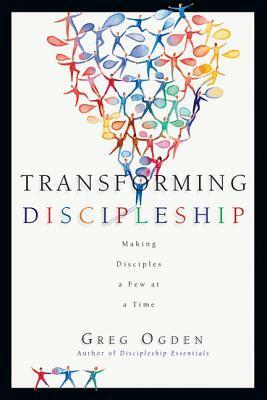 Transforming Discipleship: Making Disciples a Few at a Time by Greg Ogden