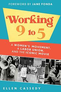 Working 9 To 5: A Women's Movement, a Labor Union, and the Iconic Movie by Ellen Cassedy