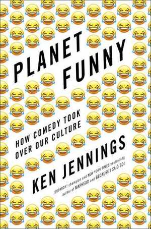 Planet Funny: How Comedy Took Over Our Culture by Ken Jennings