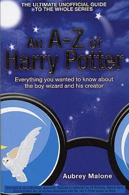 An A-Z Of Harry Potter: Everything You Wanted To Know About The Boy Wizard And His Creator by Aubrey Malone
