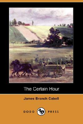The Certain Hour (Dodo Press) by James Branch Cabell
