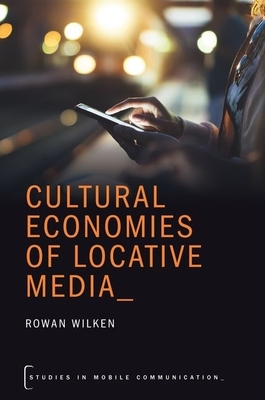 Cultural Economies of Locative Media by Rowan Wilken